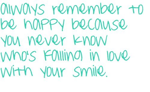 Always Remember To Be Happy Because You Never Know Whos Falling In Love With Your Smile