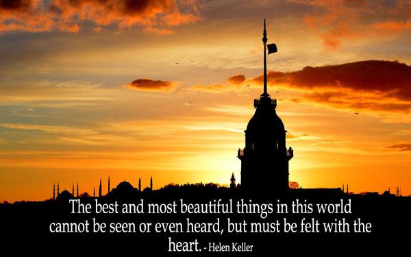 19 The best and most beautiful things in this world cannot be seen or even heard but must be felt with the heart