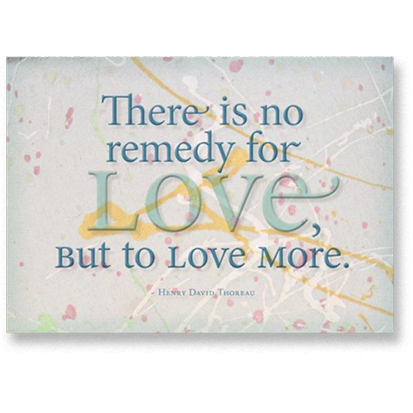 21 There is no remedy for love but to love more