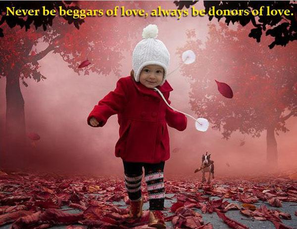 True love quotes - Never be beggars of love, always be donors of love