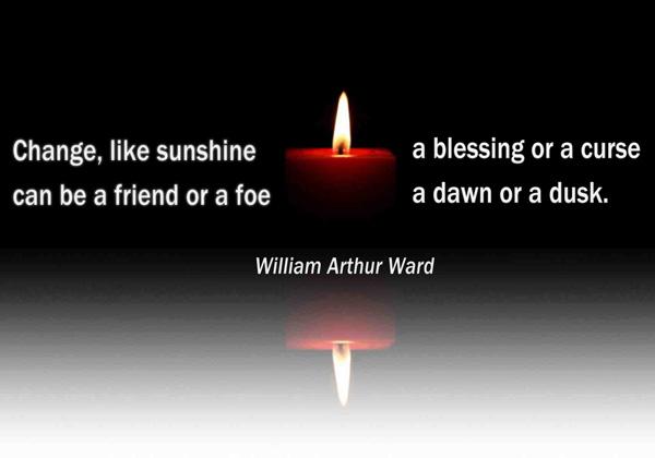 11 Change, like sunshine, can be a friend or a foe, a blessing or a curse, a dawn or a dusk
