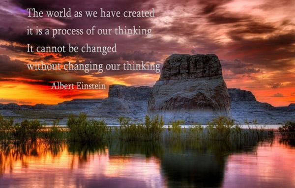 27 The world as we have created it is a process of our thinking. It cannot be changed without changing our thinking