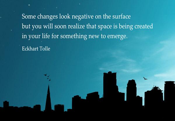 29 Some changes look negative on the surface but you will soon realize that space is being created in your life for something new to emerge