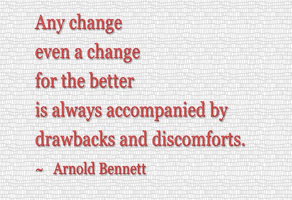 4 Any change, even a change for the better, is always accompanied by drawbacks and discomforts