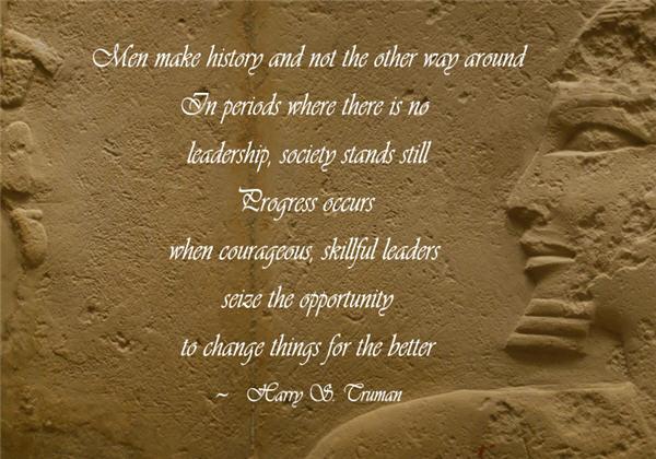 5 Men make history and not the other way around. In periods where there is no leadership, society stands still