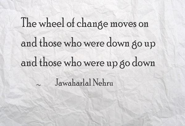 50 The wheel of change moves on, and those who were down go up and those who were up go down
