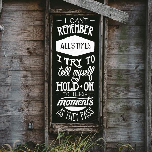 i can't remember all the times i tried to tell myself to hold on to these moments as they pass600_600