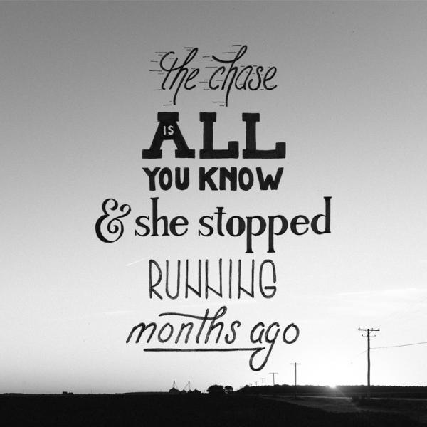 the chase is all you know & she stopped running months ago600_600