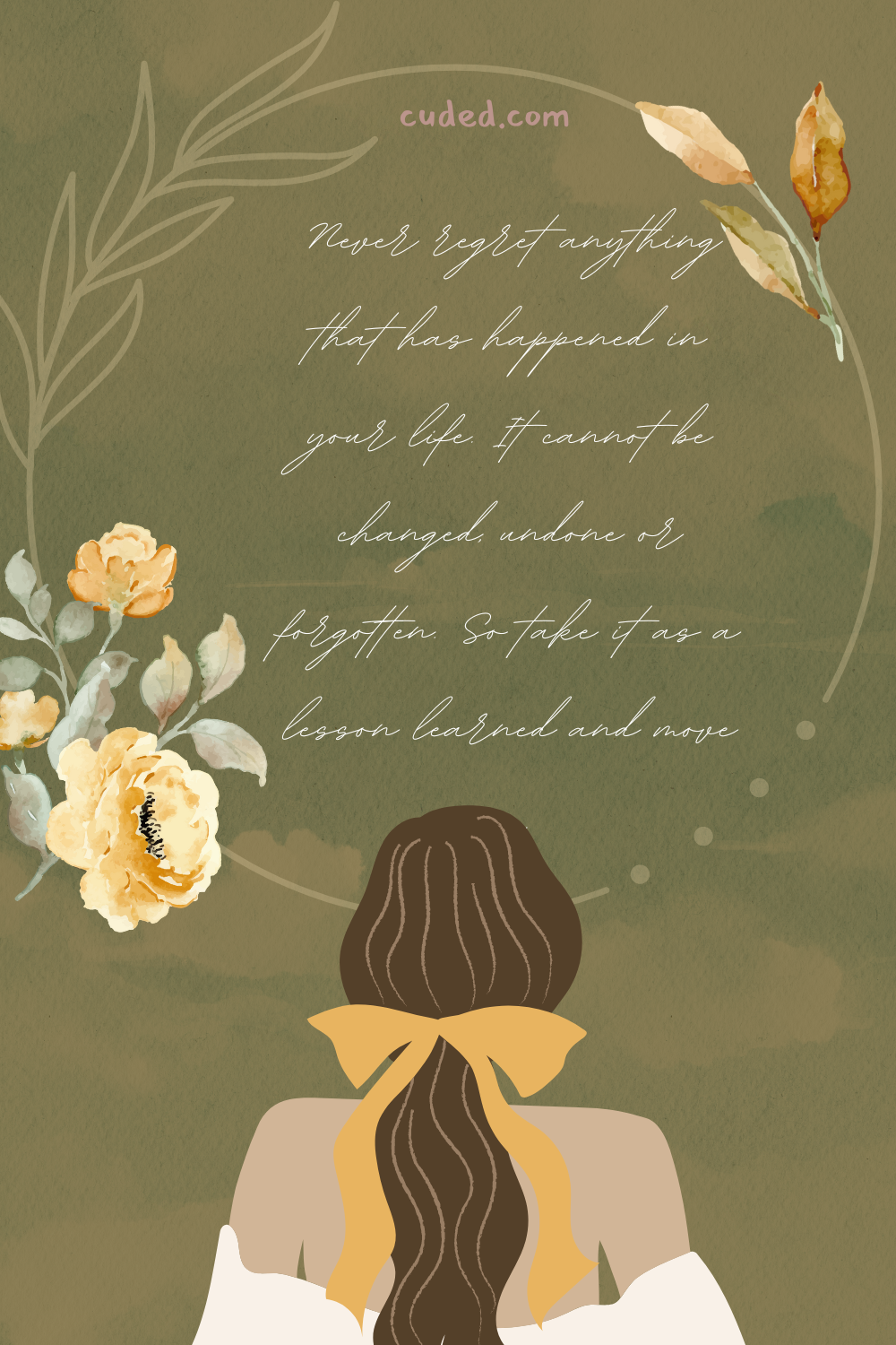 Never regret anything that has happened in your life. It cannot be changed undone or forgotten. So take it as a lesson learned and move on.