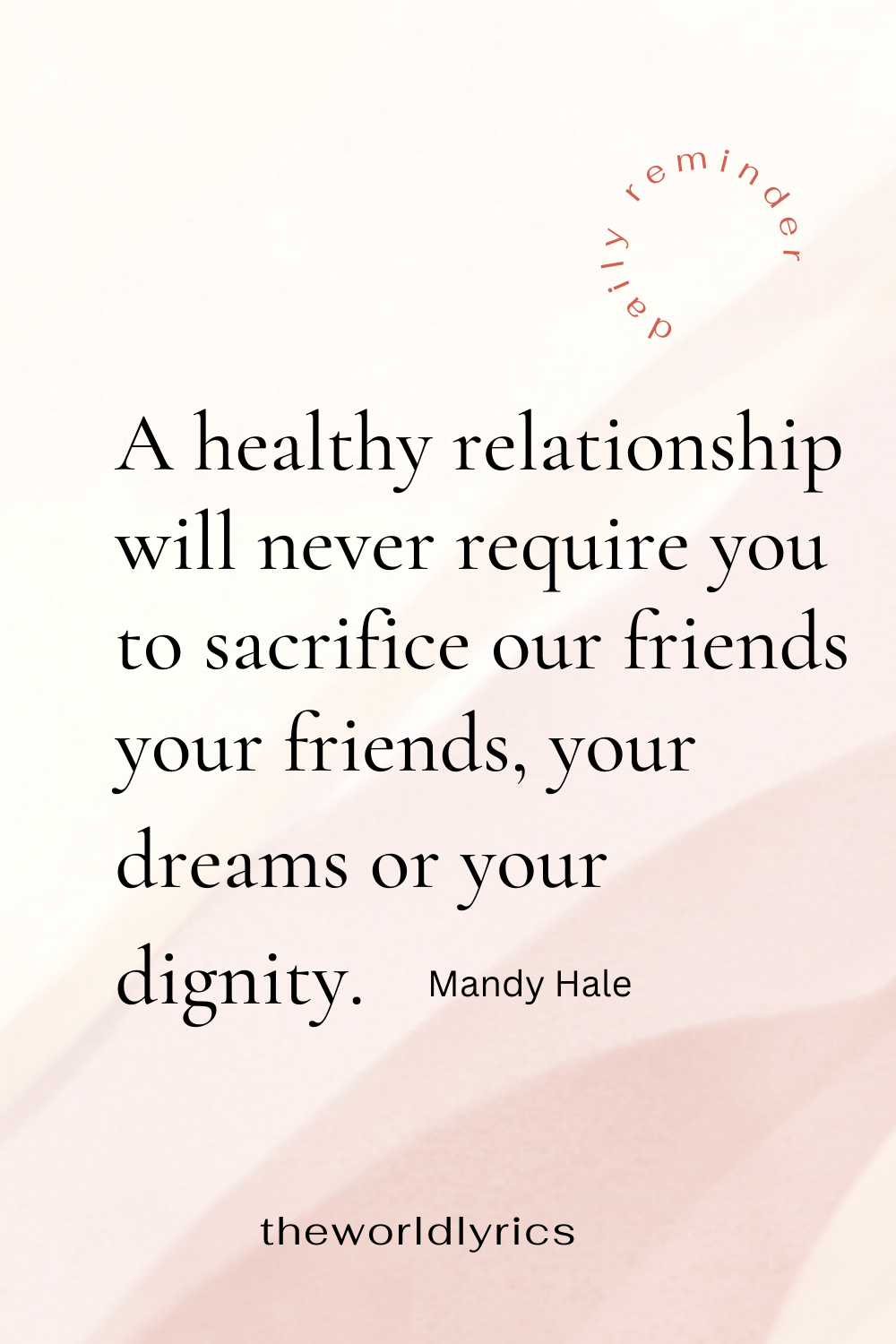 A healthy relationship will never require you to sacrifice your friends your dreams or your dignity