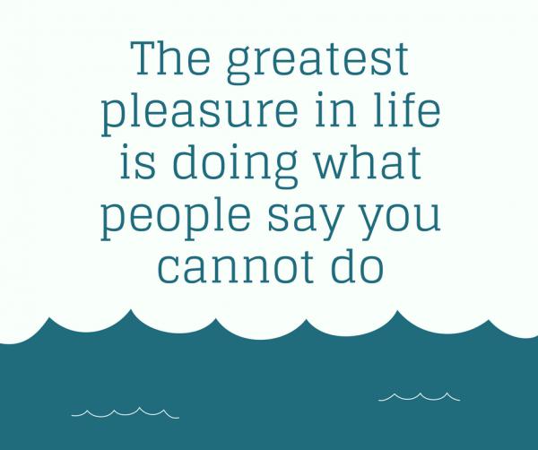 the-greatest-pleasure-in-life-is-doing-what-people-say-you-cannot-do600_502