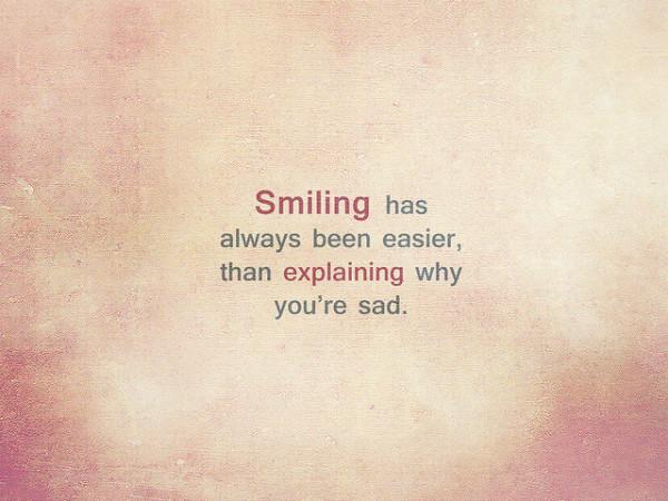 Smiling has always been easier than explaining why you’re sad