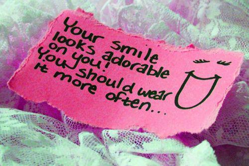 Your smile looks adorable on you You should wear it more often