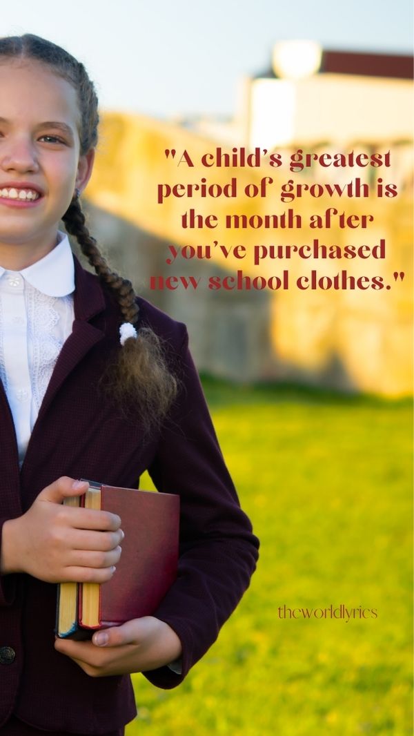 A child\'s greatest period of growth is the month after you\'ve purchased new school clothes.