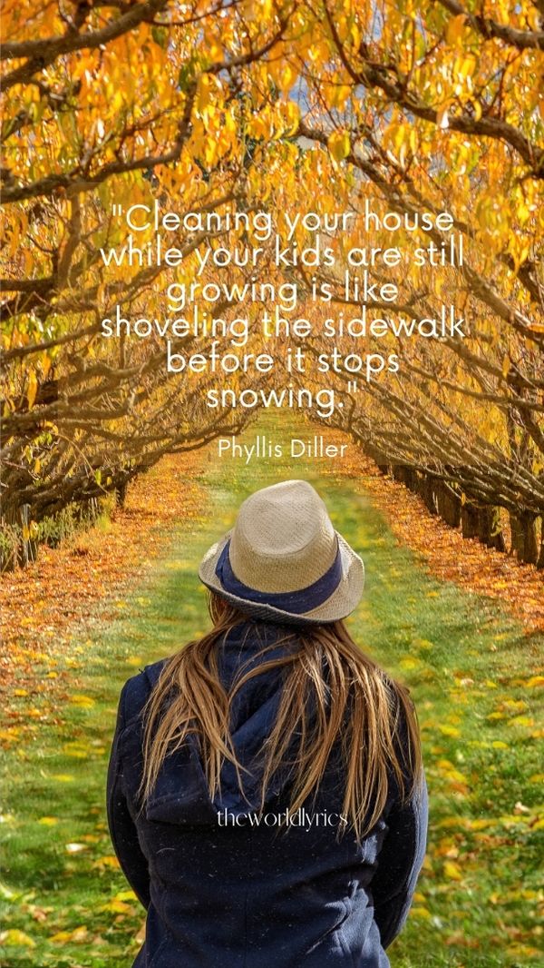 Cleaning your house while your kids are still growing is like shoveling the sidewalk before it stops snowing.