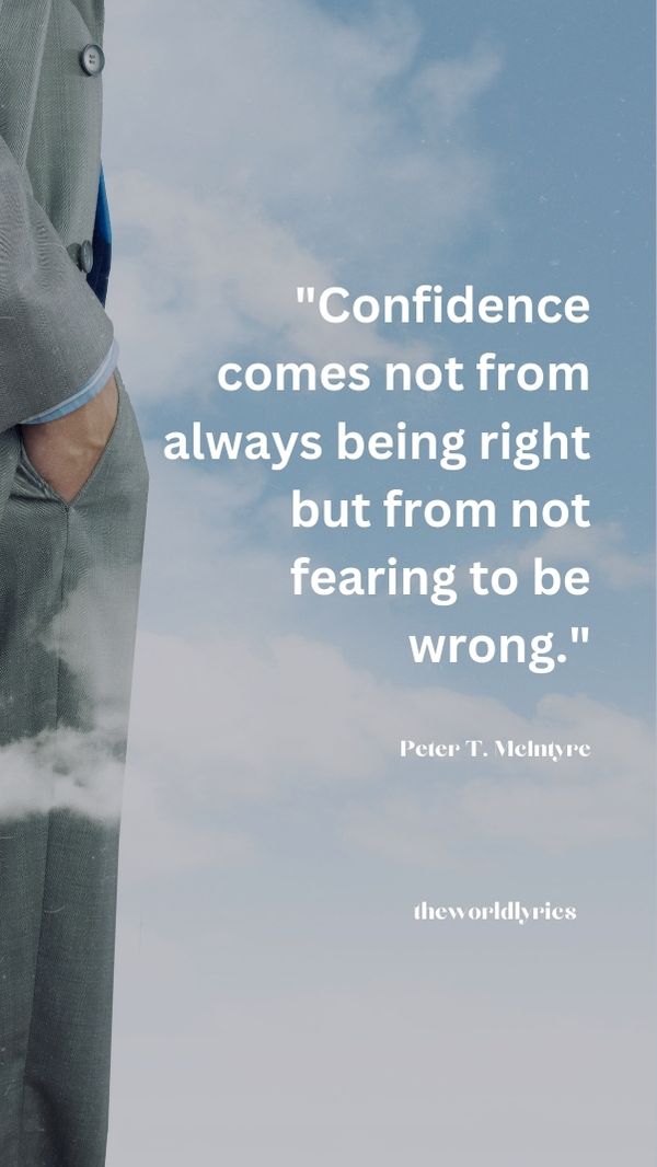 Confidence comes not from always being right but from not fearing to be wrong.