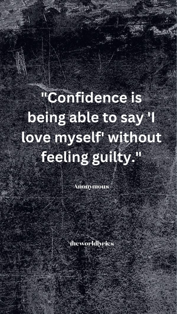 Confidence is being able to say \'I love myself\' without feeling guilty.