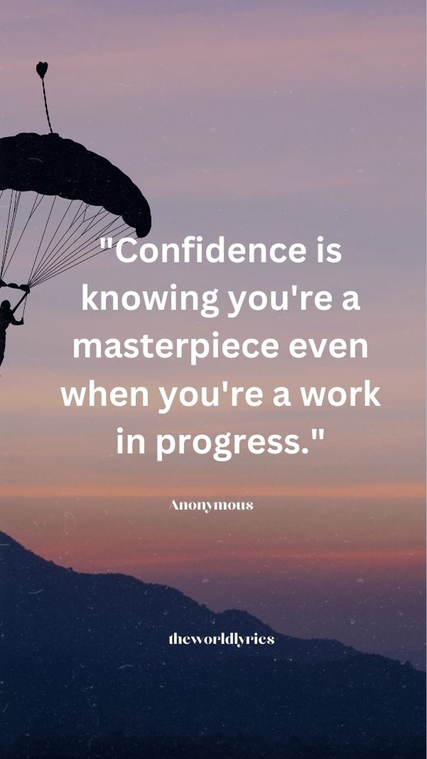 Confidence is knowing you\'re a masterpiece even when you\'re a work in progress.