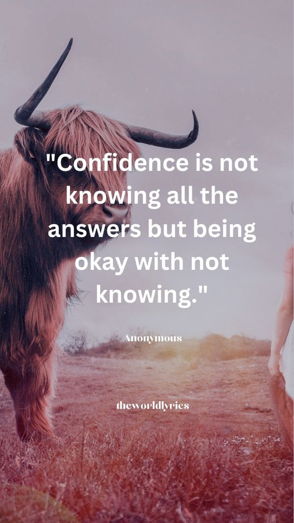 Confidence is not knowing all the answers but being okay with not knowing