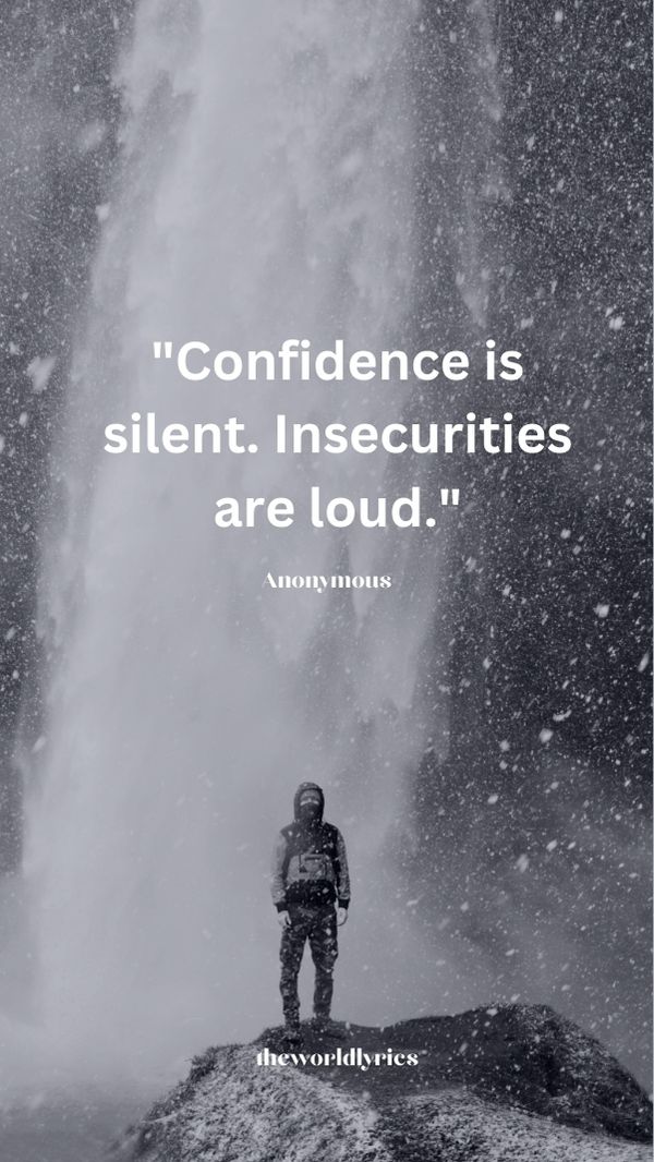 Confidence is silent. Insecurities are loud.