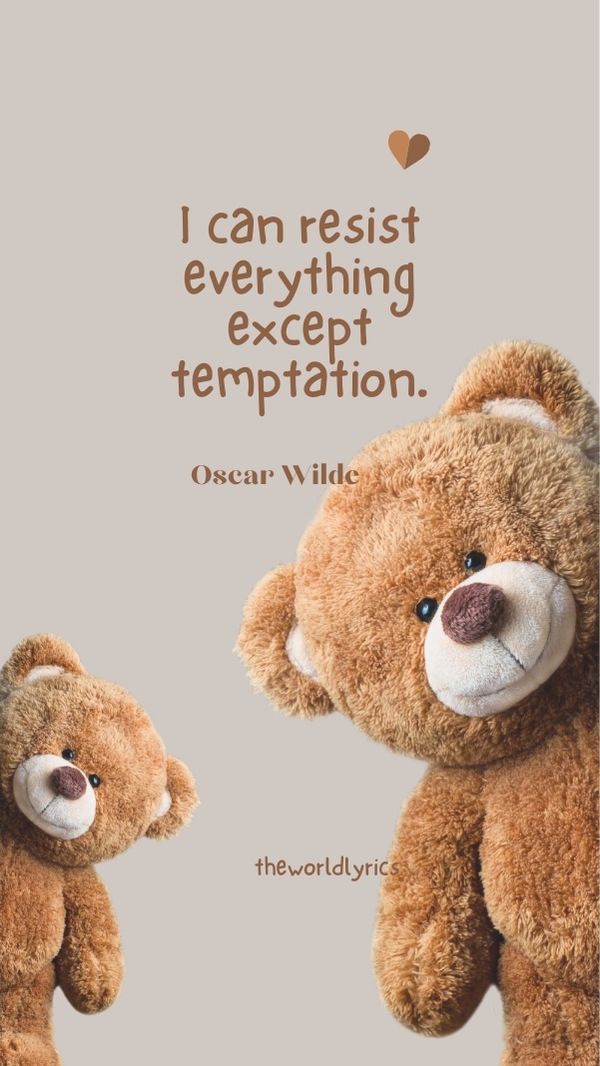 I can resist everything except temptation.