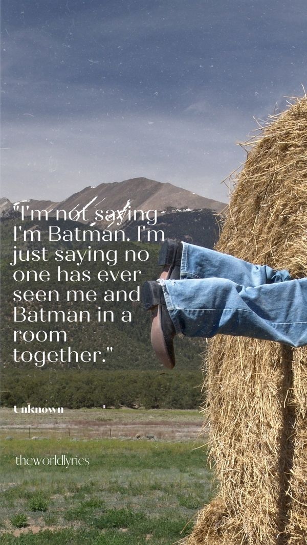 I\'m not saying I\'m Batman. I\'m just saying no one has ever seen me and Batman in a room together.