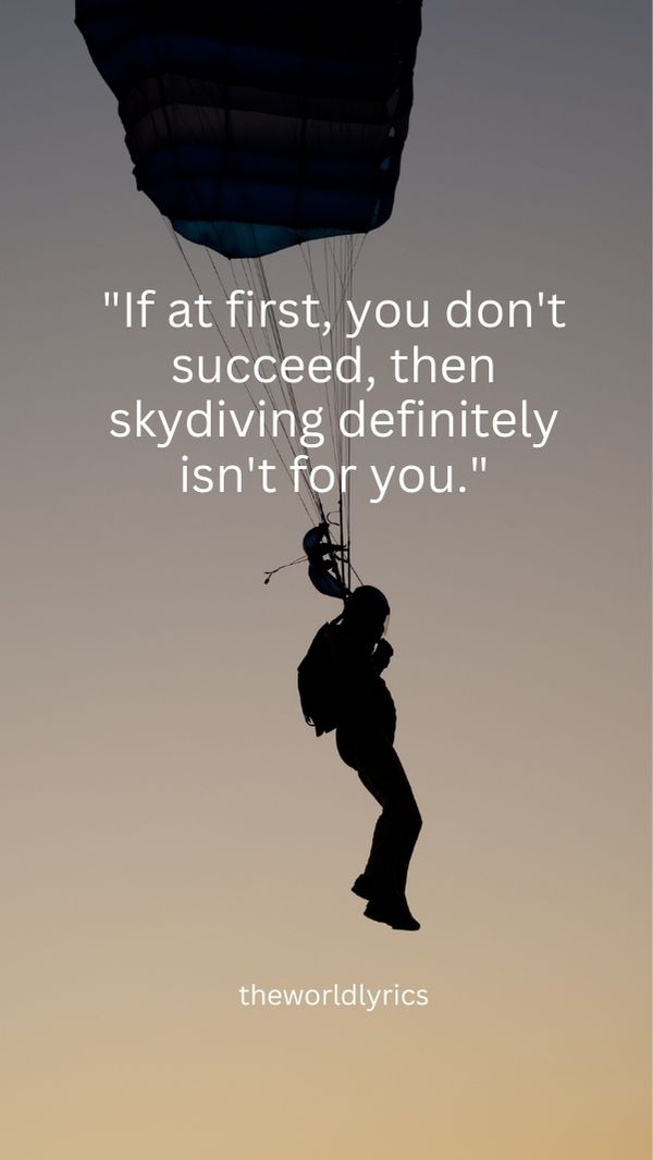 If at first, you don\'t succeed, then skydiving definitely isn\'t for you.