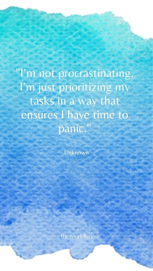 I'm not procrastinating I'm just prioritizing my tasks in a way that ensures I have time to panic