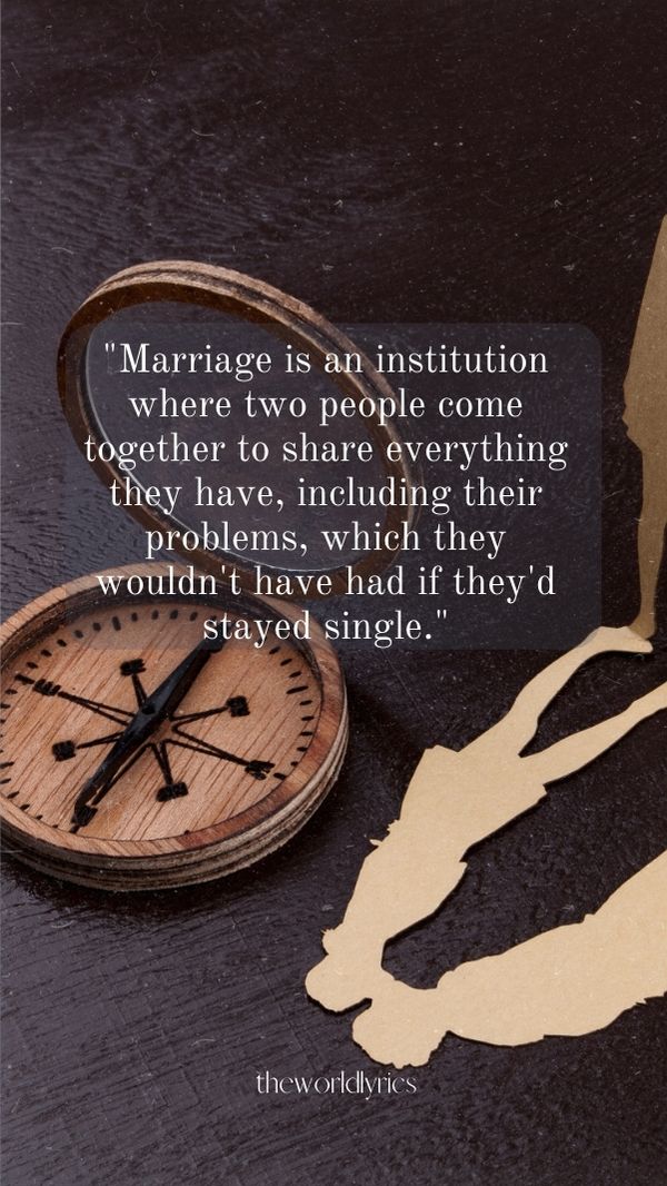Marriage is an institution where two people come together to share everything they have