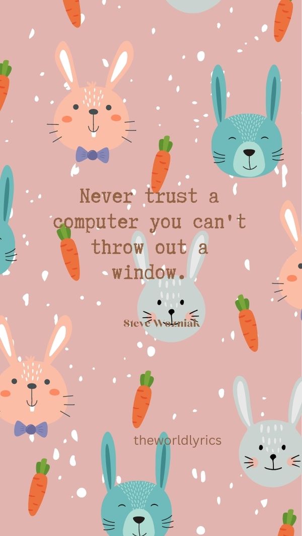 Never trust a computer you can\'t throw out a window.