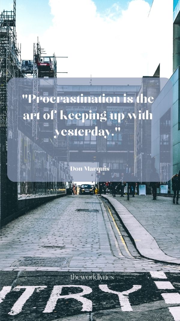 Procrastination is the art of keeping up with yesterday.
