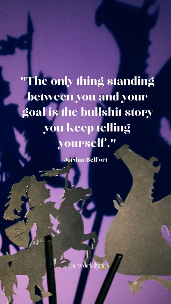 The only thing standing between you and your goal is the bullshit story you keep telling yourself.