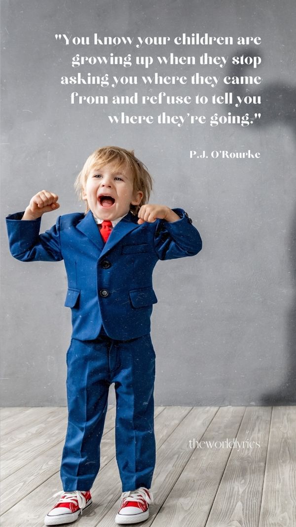 You know your children are growing up when they stop asking you where they came from and refuse to tell you where they\'re going.